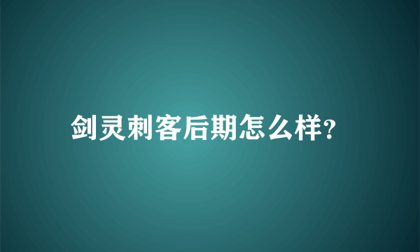 剑灵刺客后期怎么样？