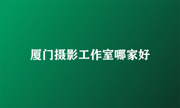 厦门摄影工作室哪家好