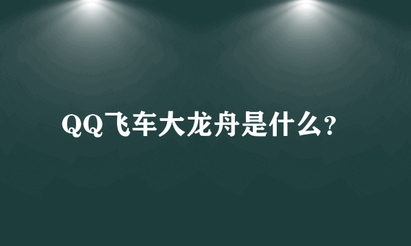 QQ飞车大龙舟是什么？