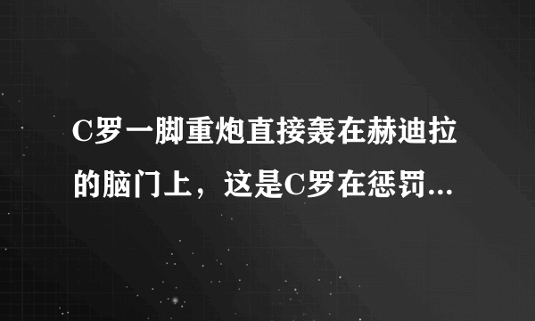 C罗一脚重炮直接轰在赫迪拉的脑门上，这是C罗在惩罚队友吗？