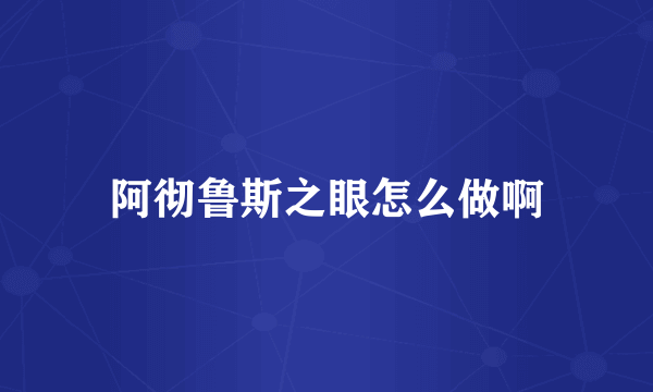 阿彻鲁斯之眼怎么做啊