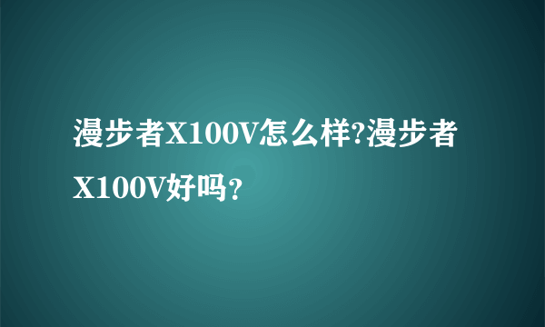 漫步者X100V怎么样?漫步者X100V好吗？