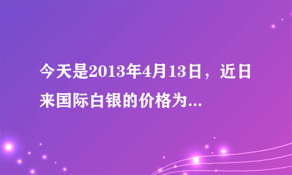 今天是2013年4月13日，近日来国际白银的价格为什么持续下跌？谁能帮我深度分析一下原因，谢谢！