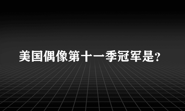 美国偶像第十一季冠军是？