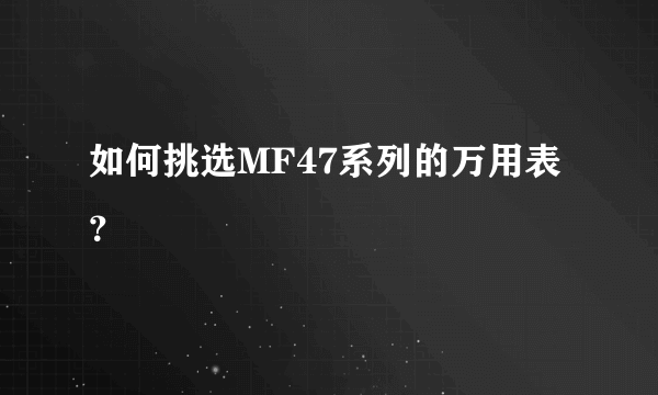 如何挑选MF47系列的万用表？