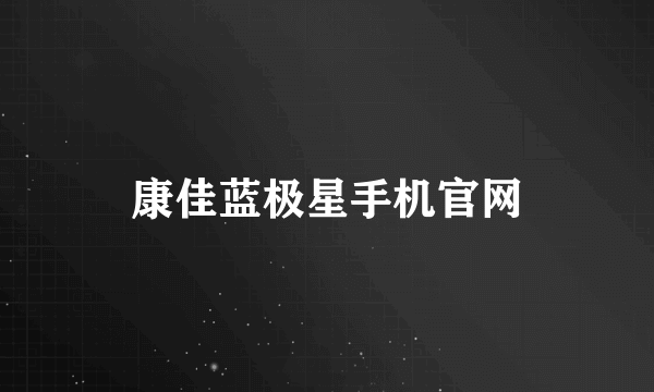 康佳蓝极星手机官网