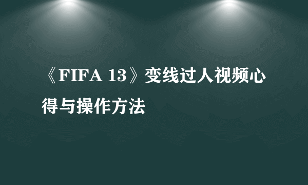《FIFA 13》变线过人视频心得与操作方法