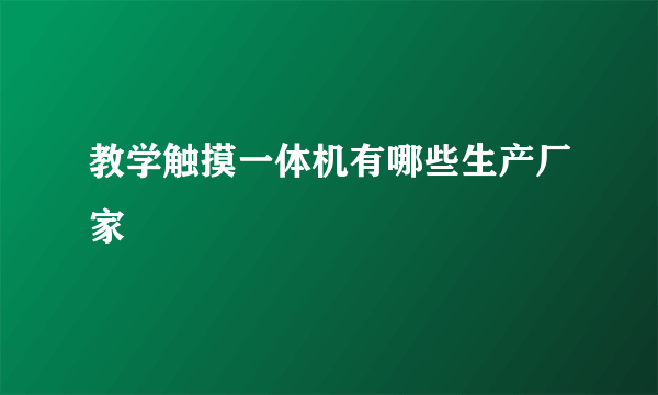 教学触摸一体机有哪些生产厂家