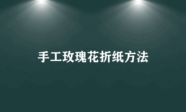 手工玫瑰花折纸方法
