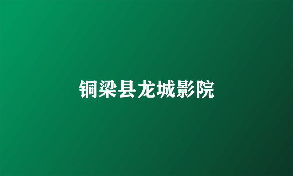 铜梁县龙城影院