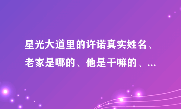 星光大道里的许诺真实姓名、老家是哪的、他是干嘛的、今年多大、有没有对象
