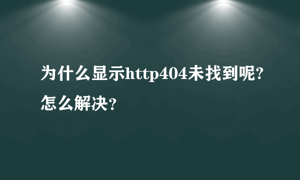 为什么显示http404未找到呢?怎么解决？