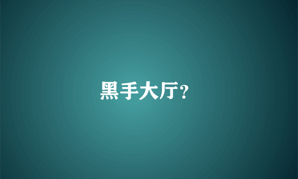 黑手大厅？
