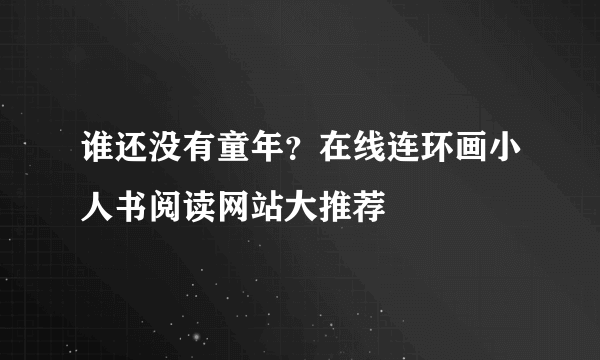 谁还没有童年？在线连环画小人书阅读网站大推荐