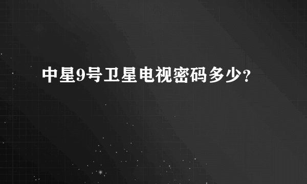 中星9号卫星电视密码多少？