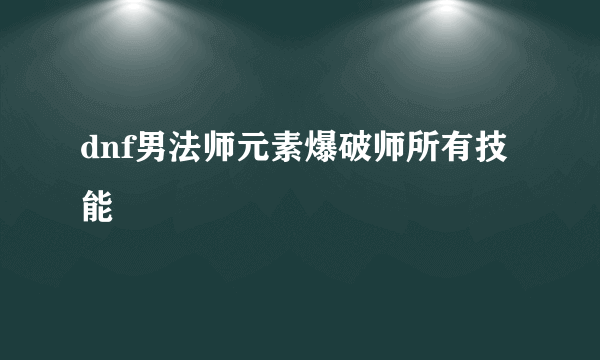 dnf男法师元素爆破师所有技能