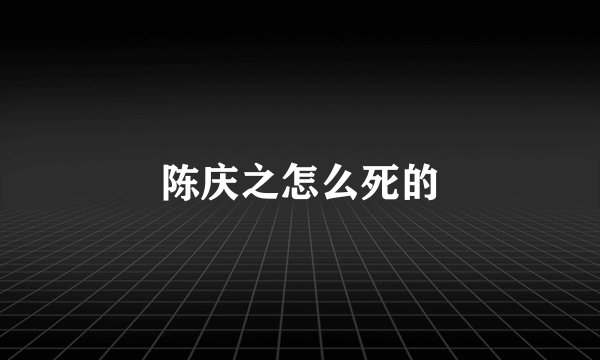 陈庆之怎么死的