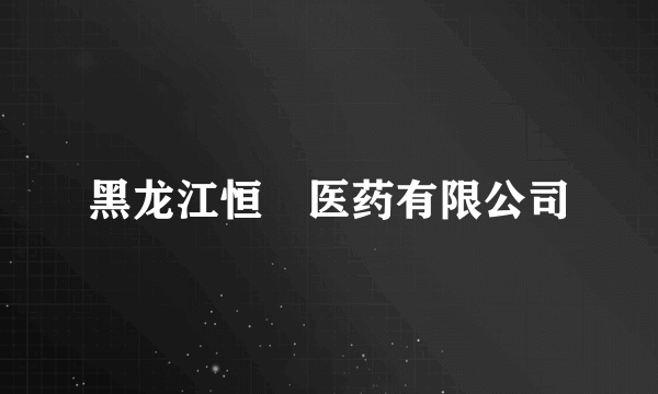 黑龙江恒燚医药有限公司