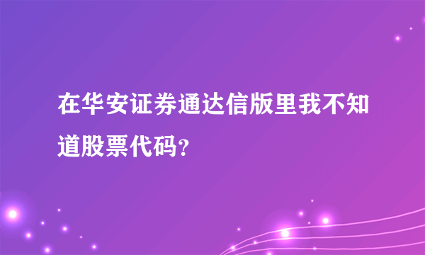 在华安证券通达信版里我不知道股票代码？