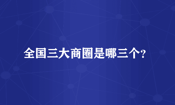 全国三大商圈是哪三个？