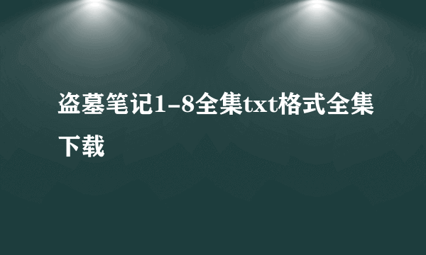 盗墓笔记1-8全集txt格式全集下载