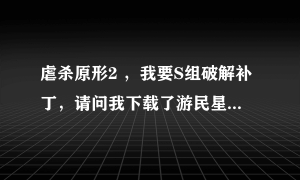 虐杀原形2 ，我要S组破解补丁，请问我下载了游民星空中的 《---------虐杀原形2》PC正式版