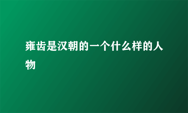 雍齿是汉朝的一个什么样的人物