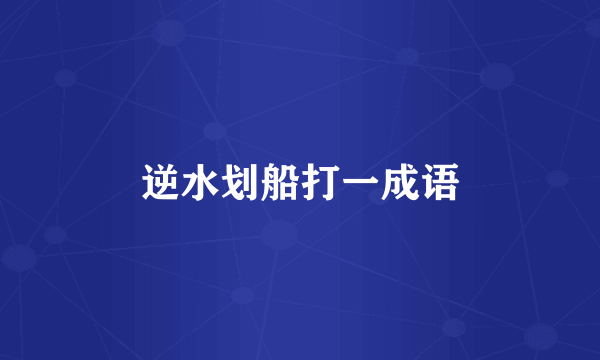 逆水划船打一成语