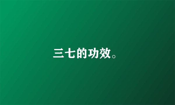 三七的功效。