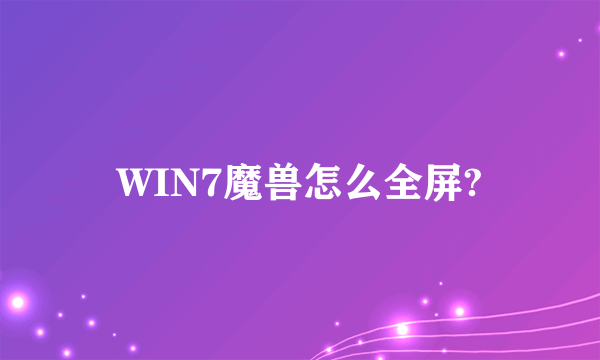 WIN7魔兽怎么全屏?