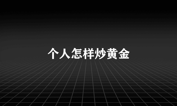 个人怎样炒黄金