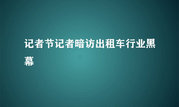 记者节记者暗访出租车行业黑幕