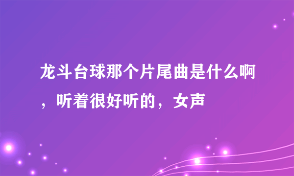 龙斗台球那个片尾曲是什么啊，听着很好听的，女声