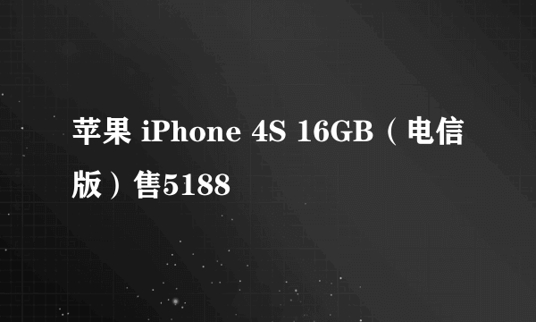 苹果 iPhone 4S 16GB（电信版）售5188