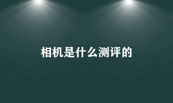 相机是什么测评的
