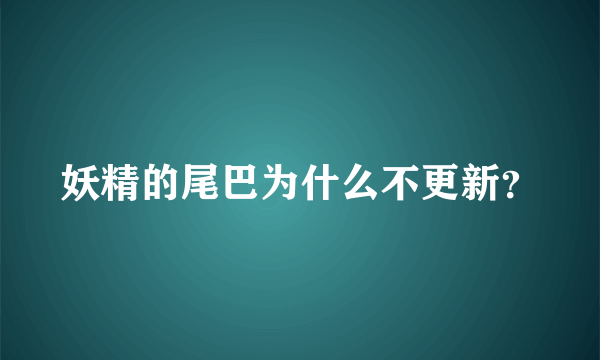 妖精的尾巴为什么不更新？