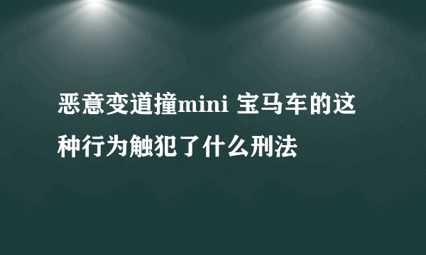 恶意变道撞mini 宝马车的这种行为触犯了什么刑法