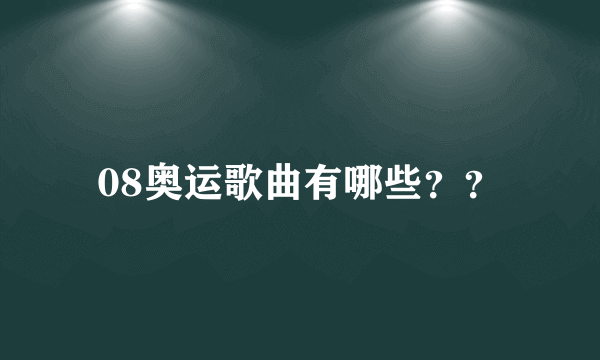 08奥运歌曲有哪些？？