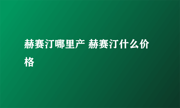 赫赛汀哪里产 赫赛汀什么价格