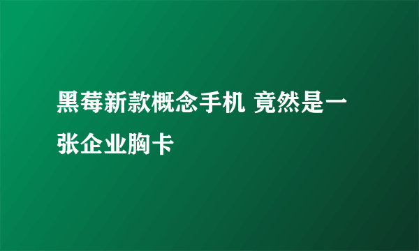黑莓新款概念手机 竟然是一张企业胸卡