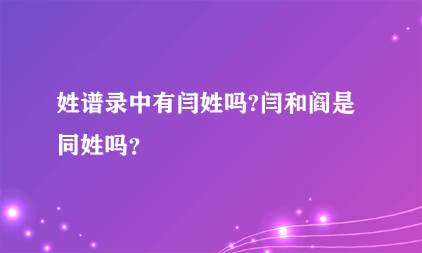 姓谱录中有闫姓吗?闫和阎是同姓吗？