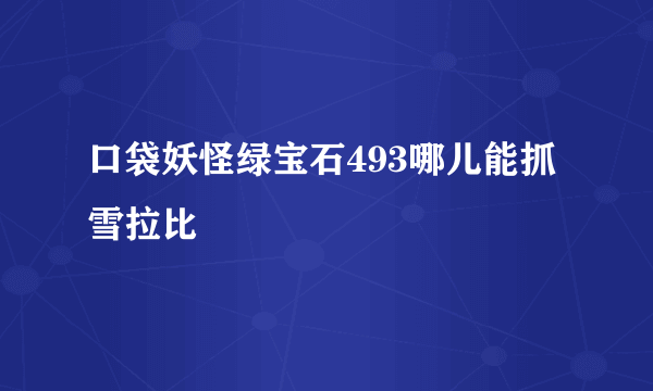 口袋妖怪绿宝石493哪儿能抓雪拉比