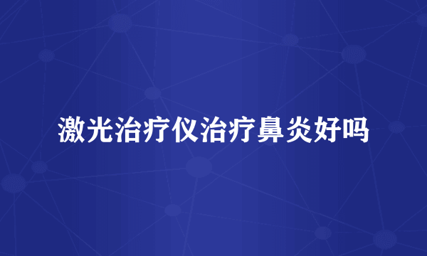 激光治疗仪治疗鼻炎好吗