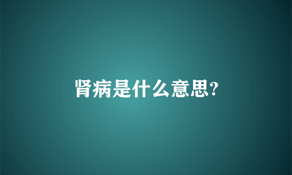 肾病是什么意思?
