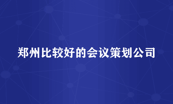 郑州比较好的会议策划公司