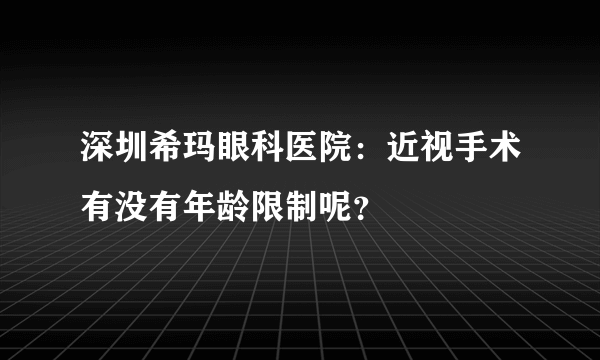 深圳希玛眼科医院：近视手术有没有年龄限制呢？