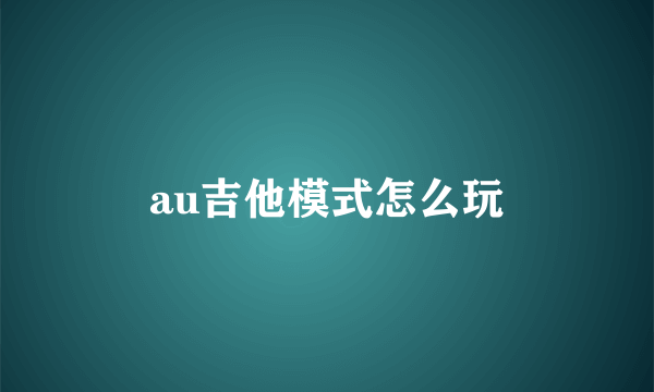 au吉他模式怎么玩