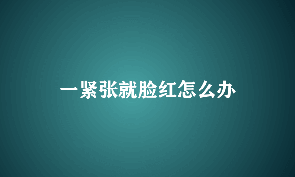 一紧张就脸红怎么办