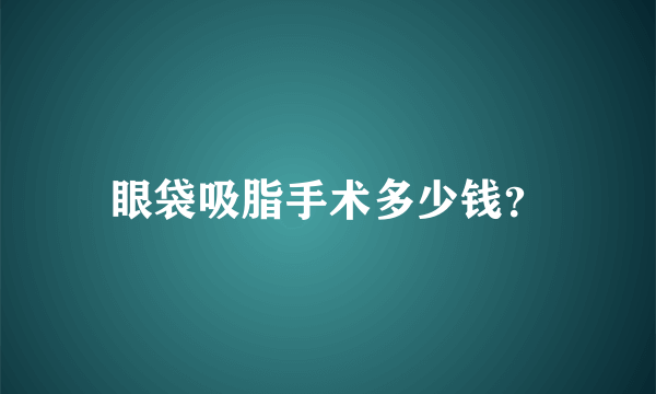 眼袋吸脂手术多少钱？