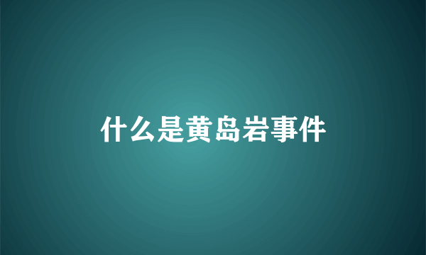什么是黄岛岩事件